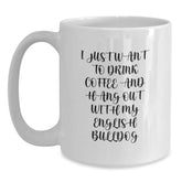 Funny English Bulldog Lovers Gifts from Friends and Family - 'I Just Want To Drink Coffee And Hang Out With My English Bulldog' Quote on White Coffee Mug - Main